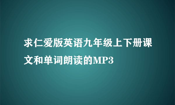 求仁爱版英语九年级上下册课文和单词朗读的MP3
