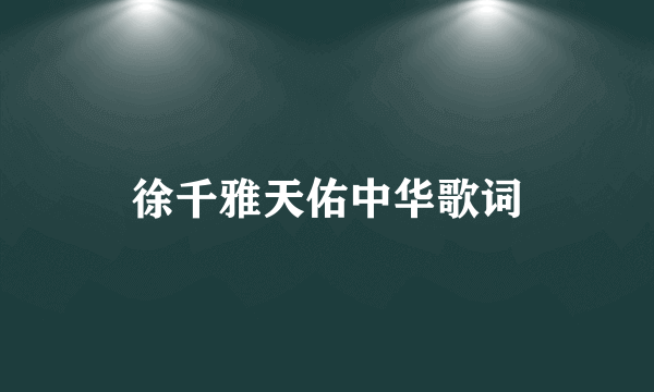 徐千雅天佑中华歌词