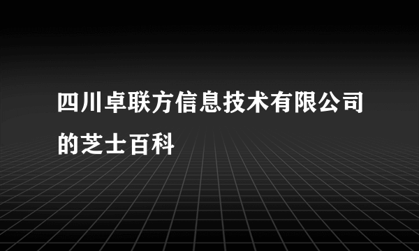 四川卓联方信息技术有限公司的芝士百科
