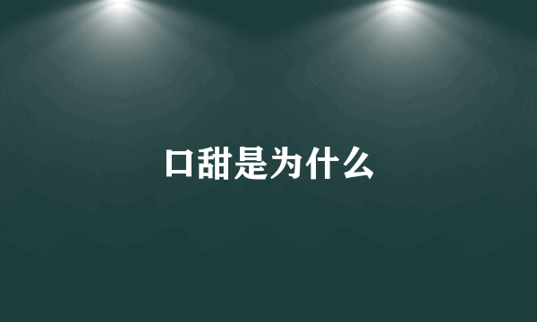口甜是为什么