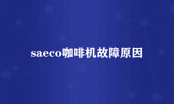saeco咖啡机故障原因