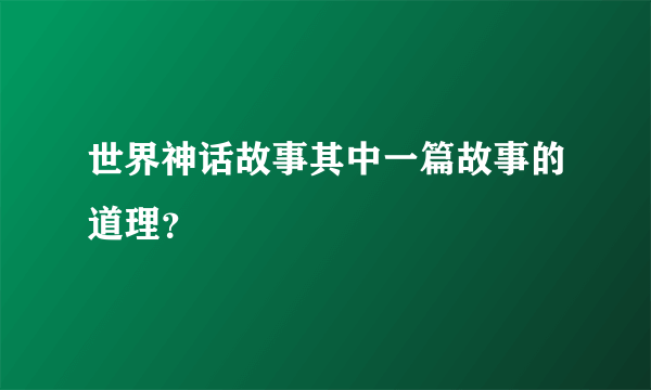 世界神话故事其中一篇故事的道理？