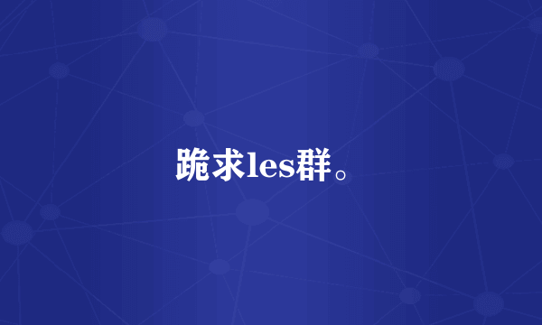 跪求les群。