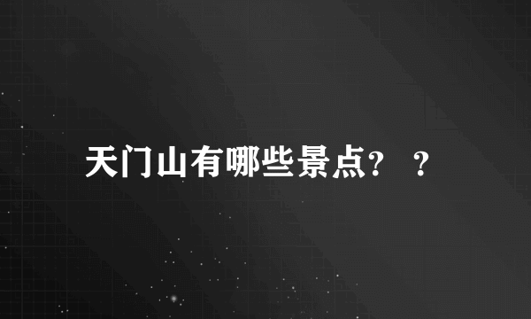 天门山有哪些景点？ ？