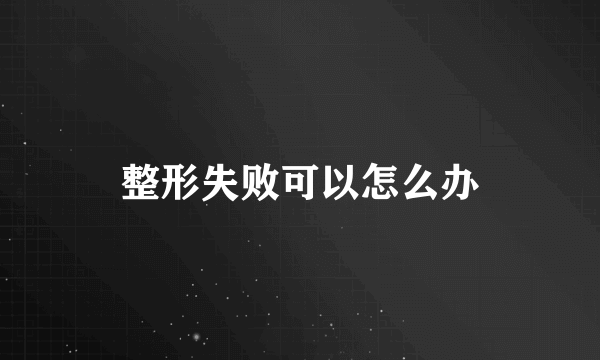 整形失败可以怎么办