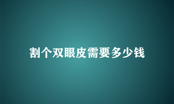 割个双眼皮需要多少钱