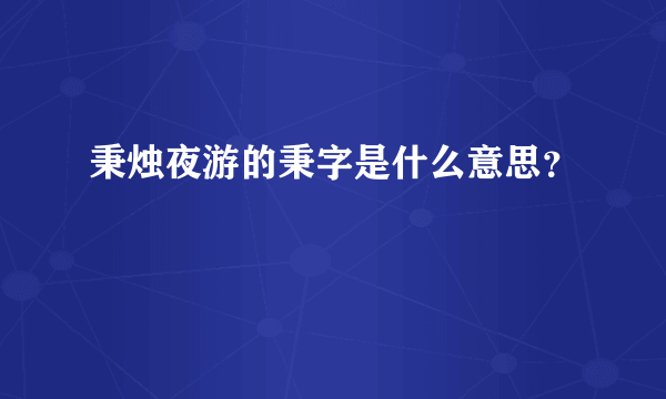 秉烛夜游的秉字是什么意思？