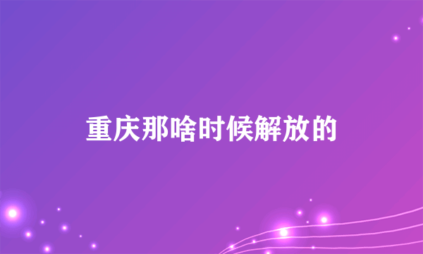 重庆那啥时候解放的