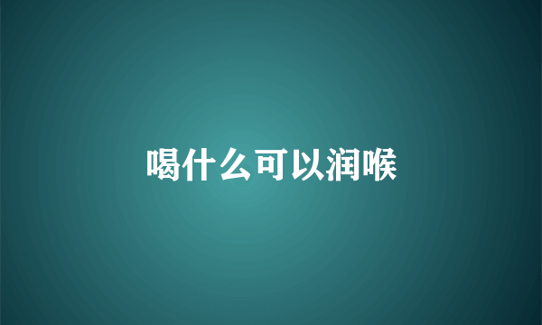 喝什么可以润喉