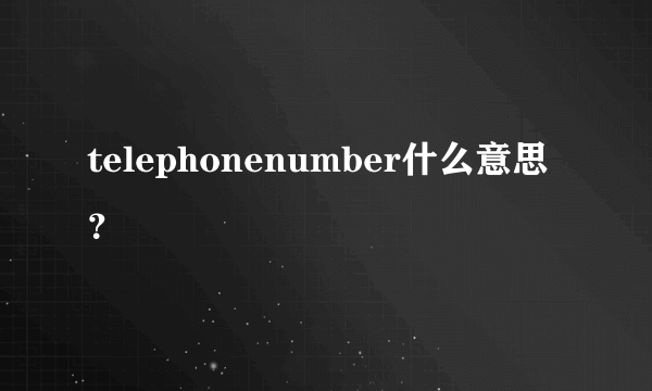 telephonenumber什么意思？