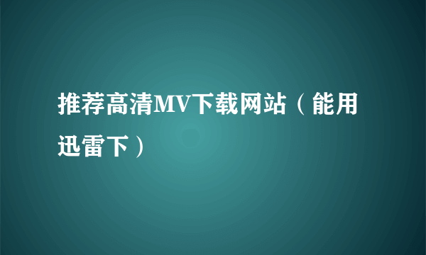 推荐高清MV下载网站（能用迅雷下）