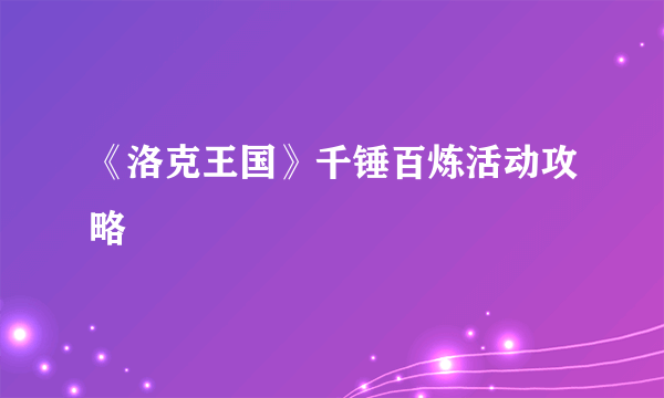 《洛克王国》千锤百炼活动攻略