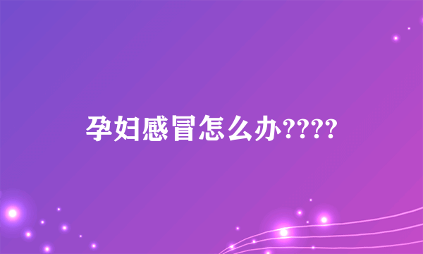 孕妇感冒怎么办????