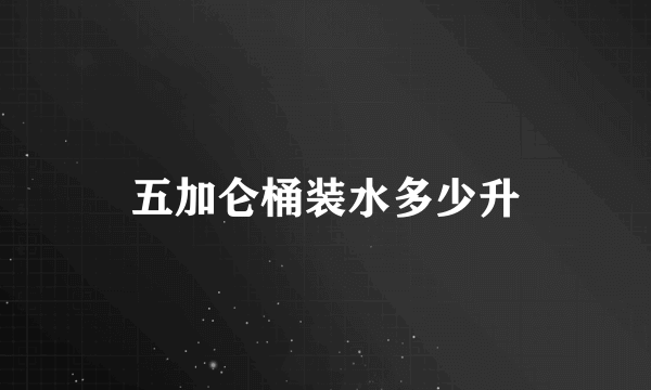 五加仑桶装水多少升