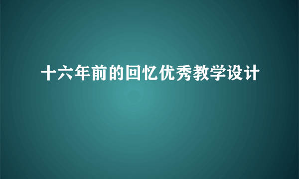 十六年前的回忆优秀教学设计
