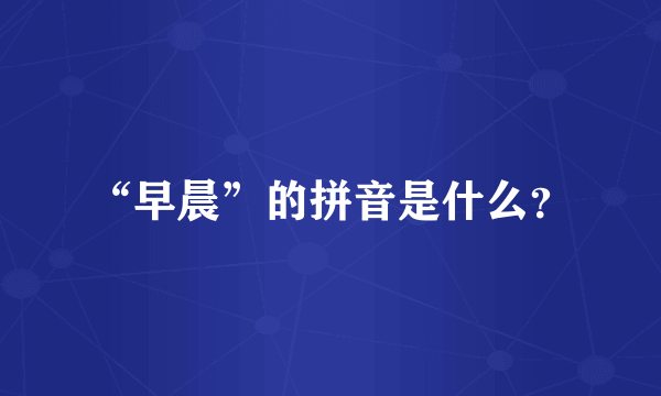 “早晨”的拼音是什么？