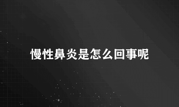 慢性鼻炎是怎么回事呢