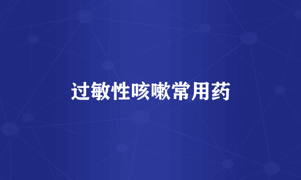 过敏性咳嗽常用药