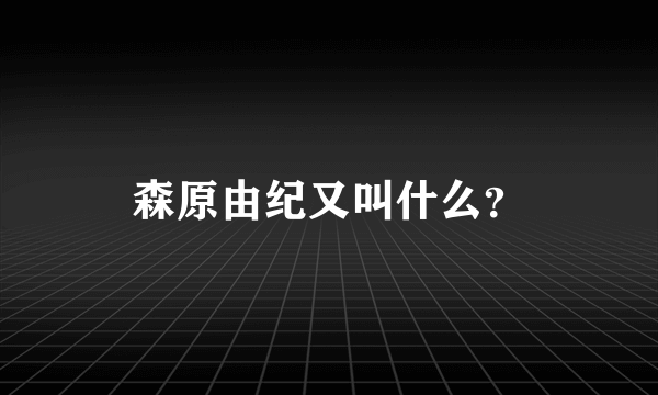 森原由纪又叫什么？