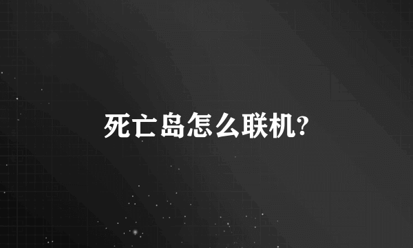死亡岛怎么联机?
