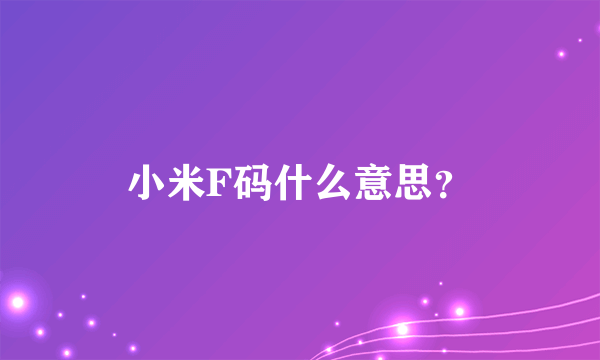 小米F码什么意思？
