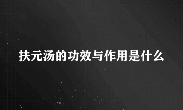 扶元汤的功效与作用是什么