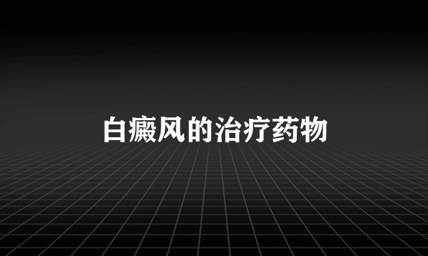 白癜风的治疗药物