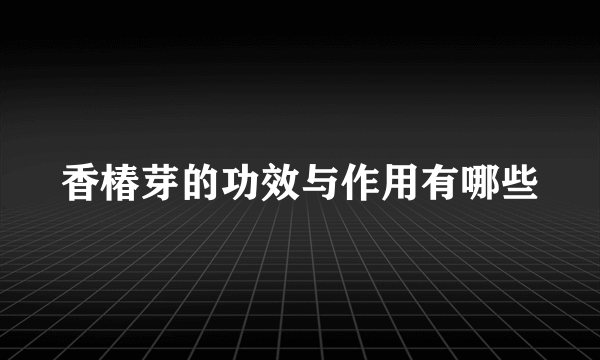 香椿芽的功效与作用有哪些