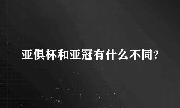 亚俱杯和亚冠有什么不同?