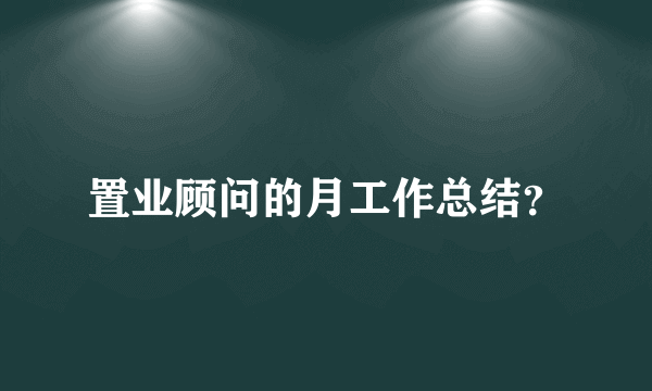 置业顾问的月工作总结？