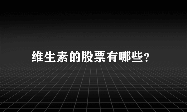 维生素的股票有哪些？
