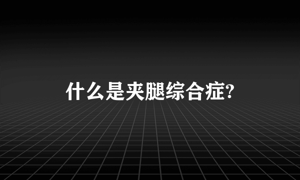 什么是夹腿综合症?