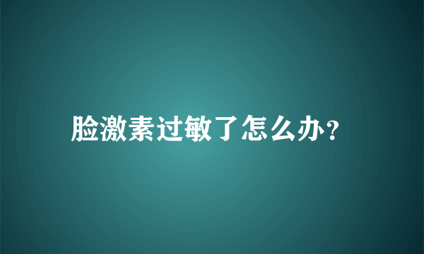 脸激素过敏了怎么办？