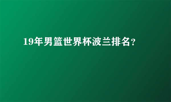 19年男篮世界杯波兰排名？