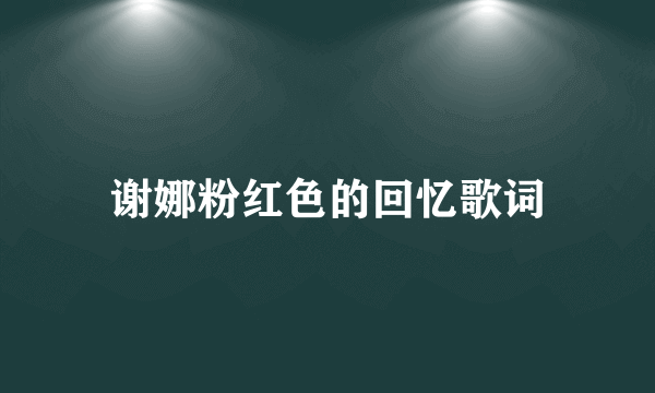 谢娜粉红色的回忆歌词