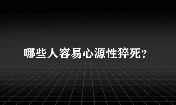 哪些人容易心源性猝死？