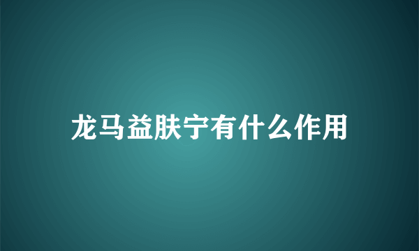龙马益肤宁有什么作用