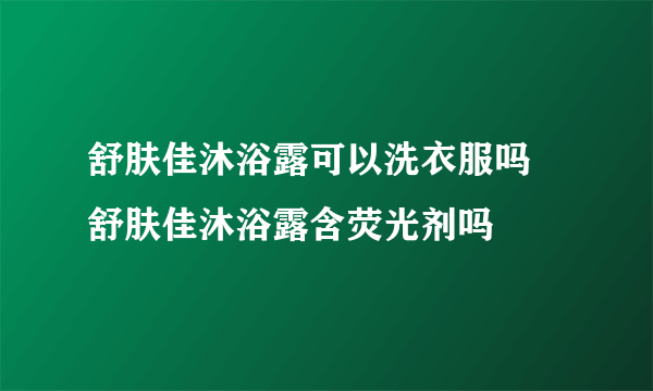 舒肤佳沐浴露可以洗衣服吗 舒肤佳沐浴露含荧光剂吗