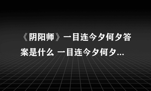 《阴阳师》一目连今夕何夕答案是什么 一目连今夕何夕答案解析