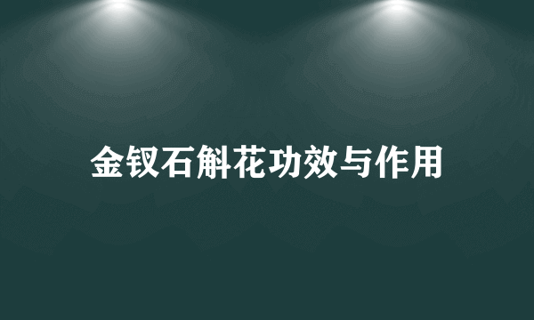 金钗石斛花功效与作用