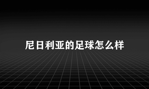 尼日利亚的足球怎么样