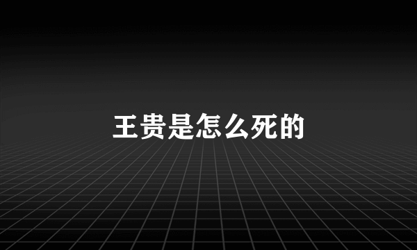 王贵是怎么死的
