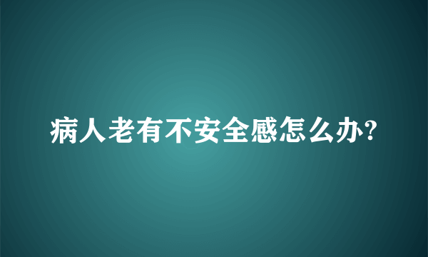 病人老有不安全感怎么办?