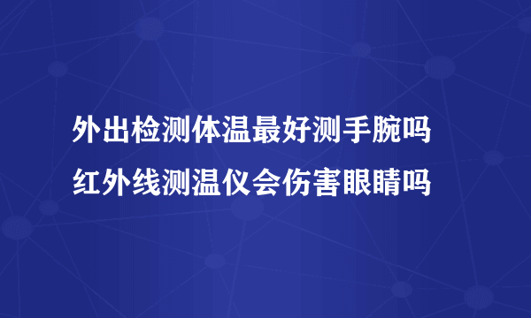 外出检测体温最好测手腕吗 红外线测温仪会伤害眼睛吗