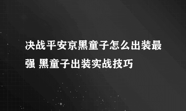 决战平安京黑童子怎么出装最强 黑童子出装实战技巧