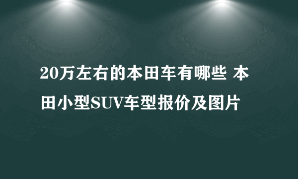20万左右的本田车有哪些 本田小型SUV车型报价及图片