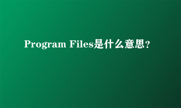 Program Files是什么意思？