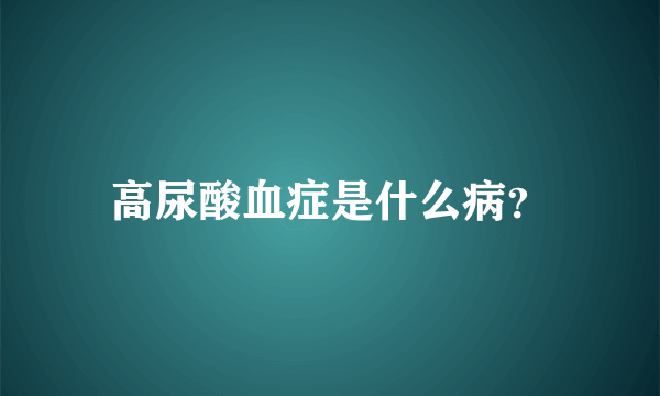 高尿酸血症是什么病？
