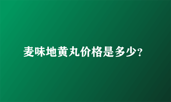 麦味地黄丸价格是多少？