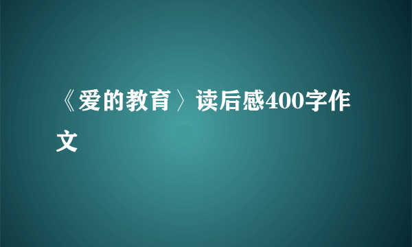 《爱的教育〉读后感400字作文